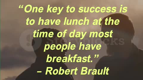 One key to success is to have lunch at the time of day most people have breakfast.” – Robert Brault