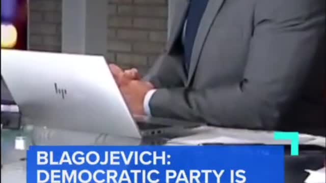 BLAGOJEVICH: DEMOCRATIC PARTY IS 'UNRECOGNIZABLE