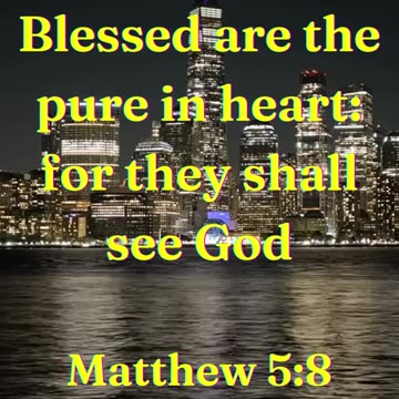 Blessed are the pure in heart: for they shall see God