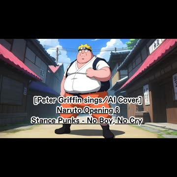 [Peter Griffin sings/AI Cover] Naruto Opening 6 Stance Punks - No Boy, No Cry