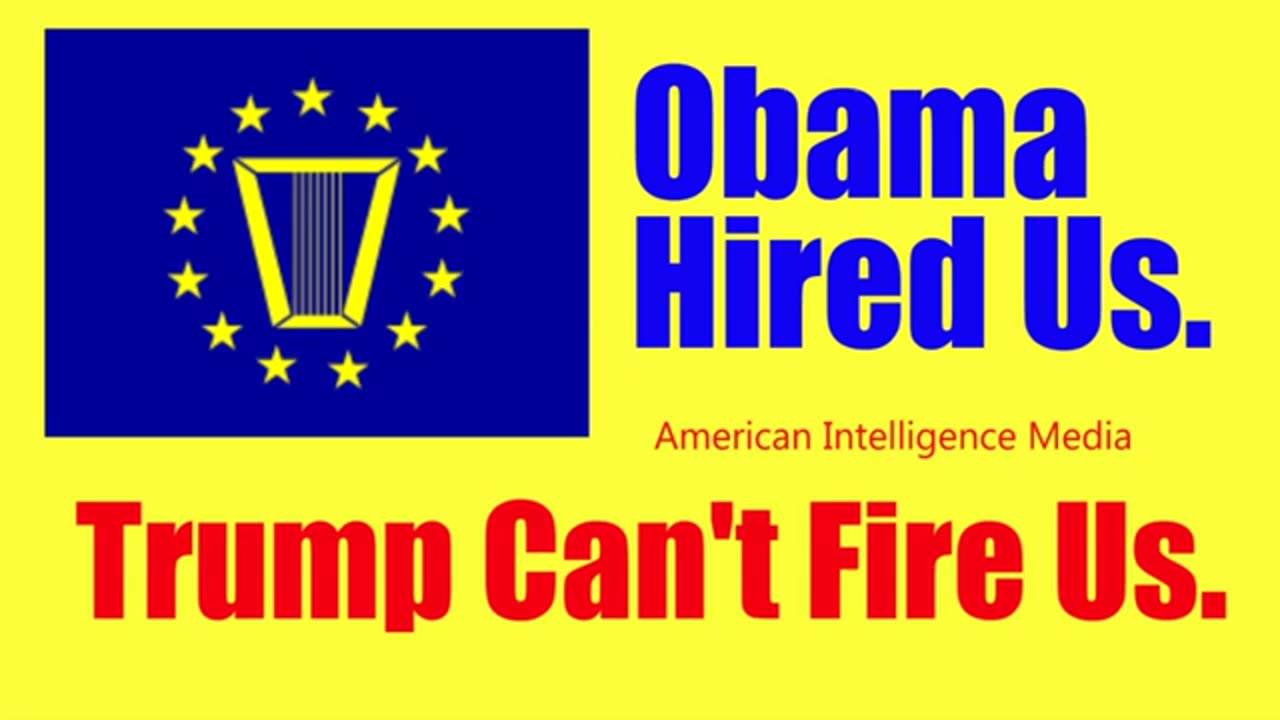 Obama hired us. Trump can't fire us