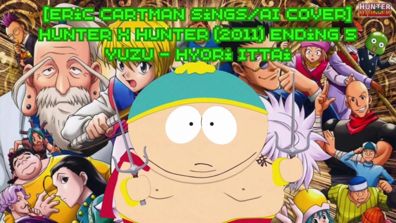 [Eric Cartman sings/AI Cover] Hunter x Hunter 2011 Ending 5 YUZU (ゆず) - Hyouriittai (表裏一体)