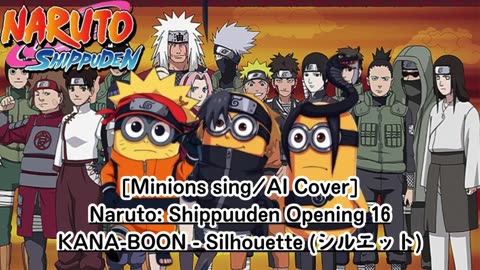[Minions sing/AI Cover] Naruto: Shippuden Opening 16 KANA-BOON - Silhouette