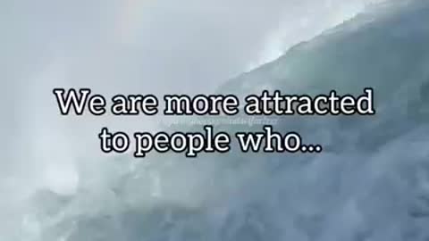 We are more attracted to people who...