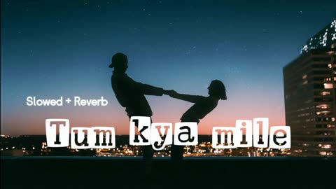 Tum kya mile Lofi [Slowed And Reverb] | Bollywood song | Arijit Singh songs