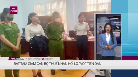 Bắt tạm giam cán bộ thuế nhận hối lộ, “vòi” tiền dân VTC Now