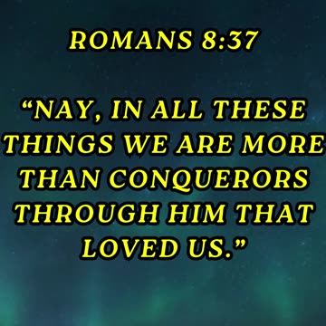 “Nay, in all these things we are more than conquerors through him that loved us.”