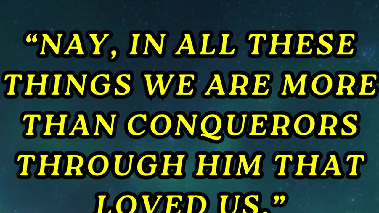 “Nay, in all these things we are more than conquerors through him that loved us.”