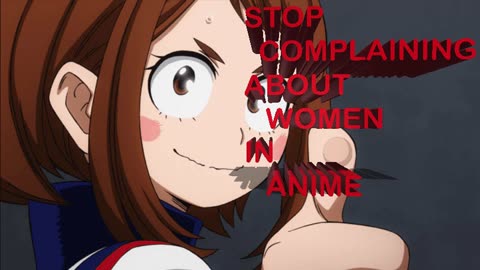 STOP COMPLAINING ABOUT WOMEN IN ANIME