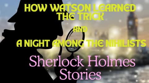 How Watson Learned the Trick and A Night Among the Nihilists | Sherlock Holmes Stories