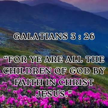 Galatians 3:26 “For ye are all the children of God by faith in Christ Jesus.”