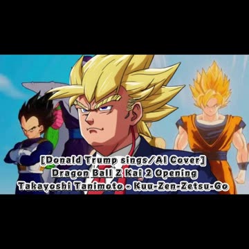 [Donald Trump sings/AI Cover] Dragon Ball Z Kai 2 Opening Takayoshi Tanimoto - Kuu-Zen-Zetsu-Go