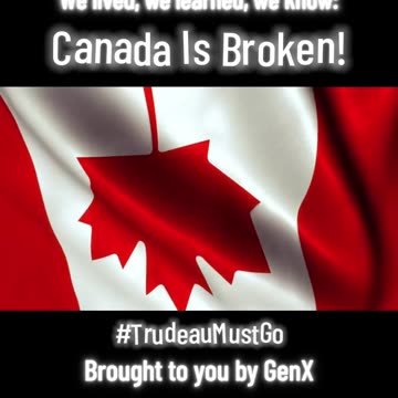 Canada Is Broken! Trudeau Must Go!