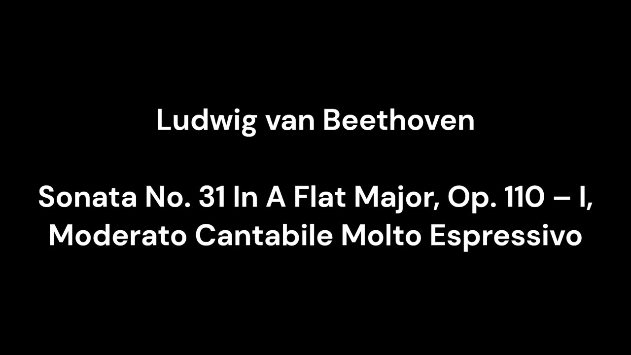 Beethoven - Sonata No. 31 In A Flat Major, Op. 110 – I, Moderato Cantabile Molto Espressivo