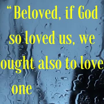 “Beloved, if God so loved us, we ought also to love one another.”