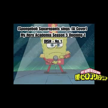 [SpongeBob sings/AI Cover] My Hero Academia Season 5 Opening 1 DISH - No.1