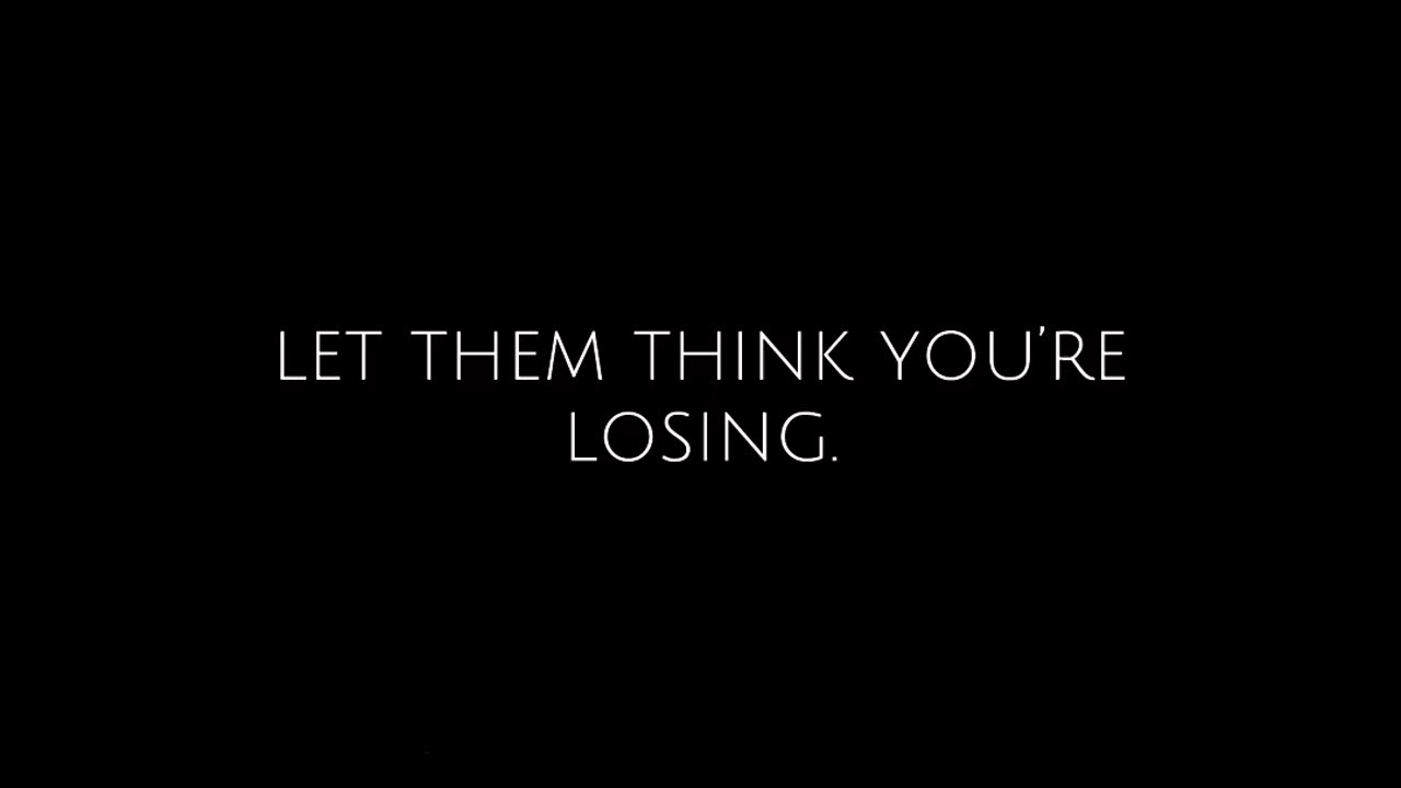 Let them think you’re losing