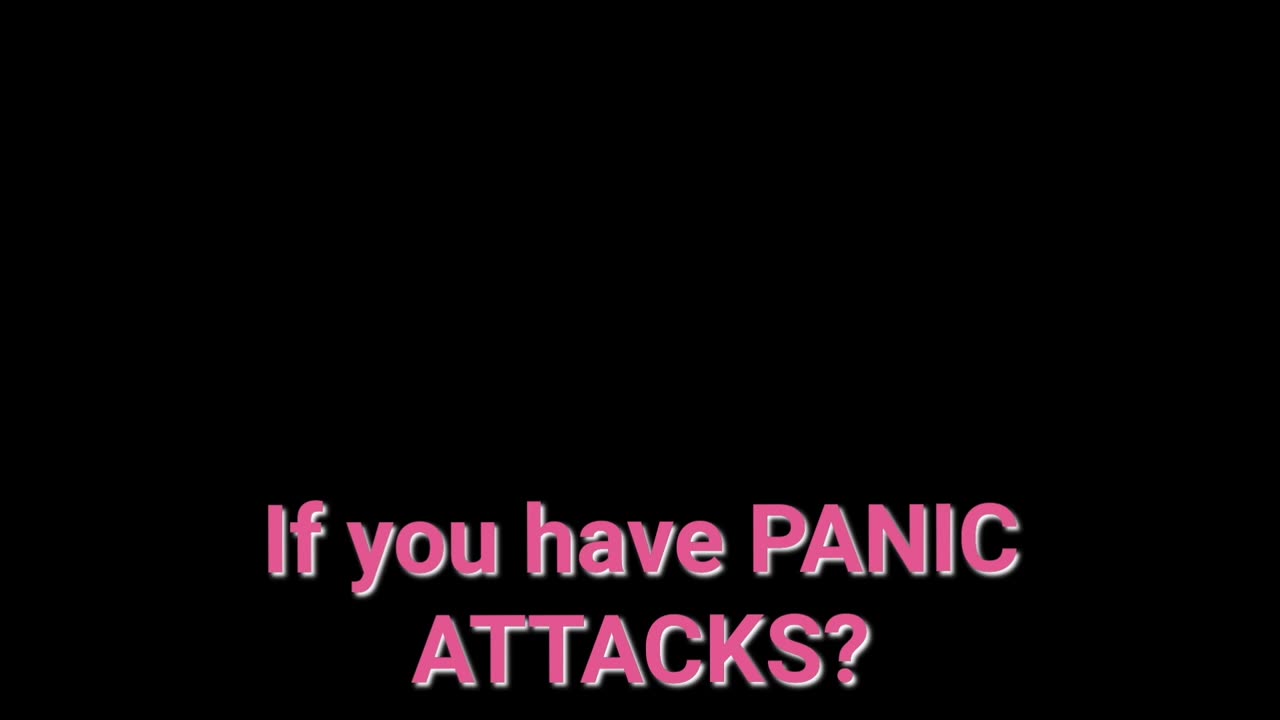 If you have PANIC ATTACKS?