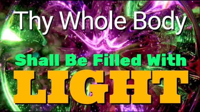 THY WHOLE BODY SHALL BE FILLED WITH LIGHT