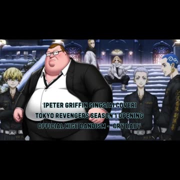 [Peter Griffin sings/AI Cover] Tokyo Revengers Season 1 Opening 1 Official HiGE DANdism - Cry Baby
