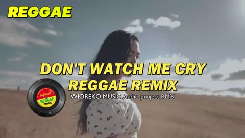 Don't Watch Me Cry | Reggae Remix