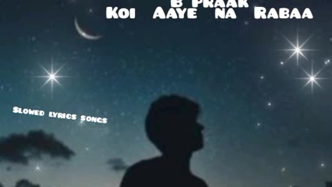 Koi aye na raba b praak lyrical slowed reverse hindi song