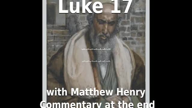 📖🕯 Holy Bible - Luke 17 with Matthew Henry Commentary at the end.