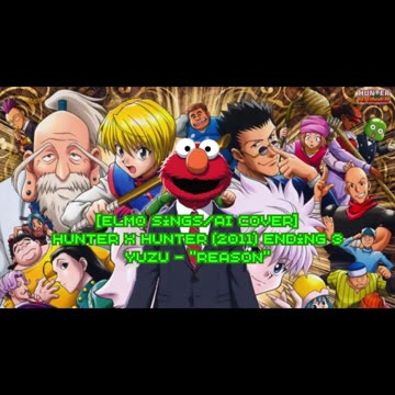 [Elmo sings/AI Cover] Hunter x Hunter 2011 Ending 3 | YUZU (ゆず) - "REASON"