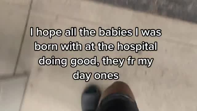 I hope all the babies I was born with at the hospital