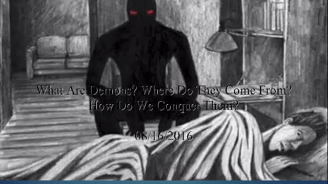 20160816 WHAT ARE DEMONS? Where Do They Come From? How Do We Conquer Them?