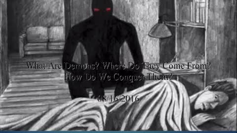 20160816 WHAT ARE DEMONS? Where Do They Come From? How Do We Conquer Them?