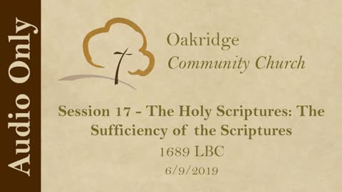 1689 Session 17 - The Holy Scriptures - The Sufficiency of the Scriptures