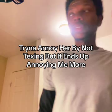 Tryna Annoy Her By Not Texting But It Annoys Me More