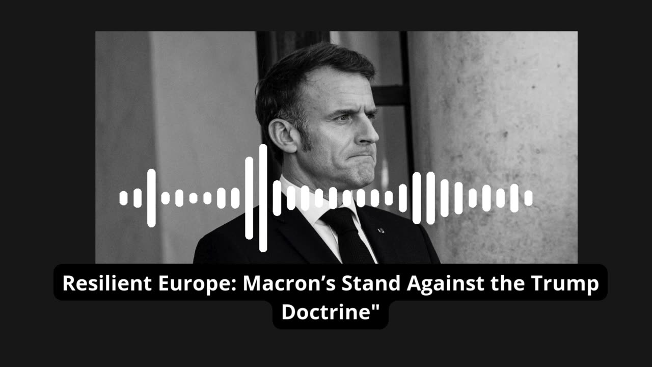 Resilient Europe: Macron’s Stand Against the Trump Doctrine"