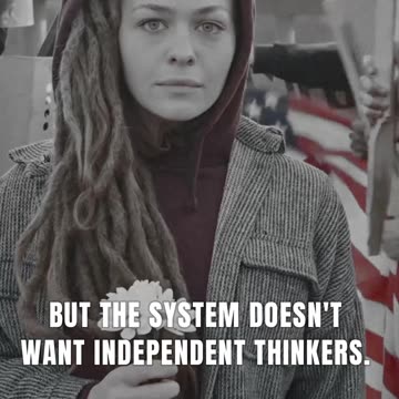 Do you agree that the system doesn't want independent thinkers?