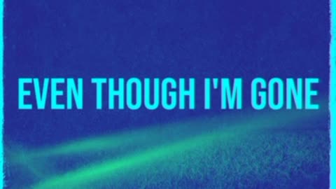 Even Though I'm Gone