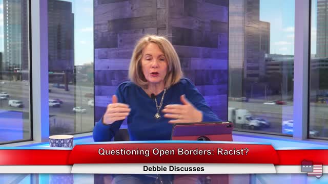 Questioning Open Borders: Racist? | Debbie Discusses 3.18.21