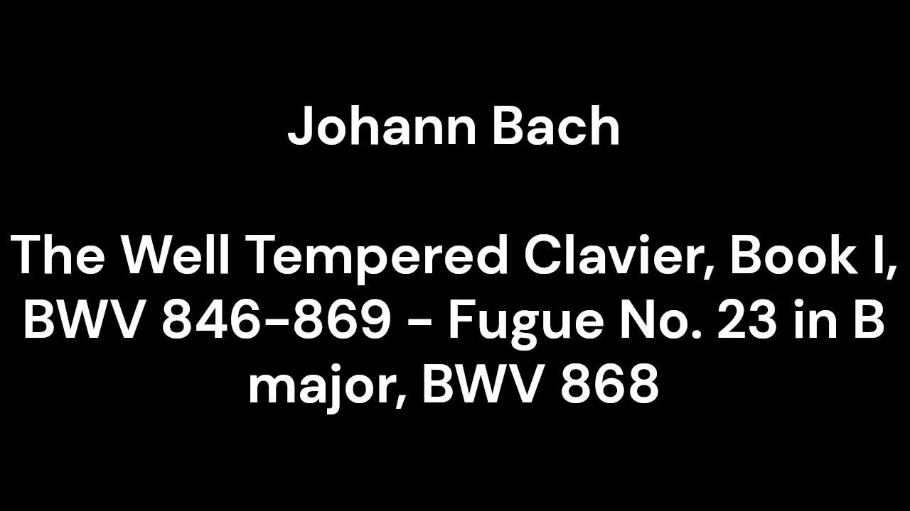 The Well Tempered Clavier, Book I, BWV 846-869 - Fugue No. 23 in B major, BWV 868