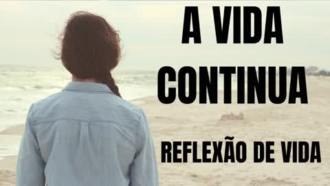 A VIDA CONTINUA ( REFLEXÃO DE VIDA)