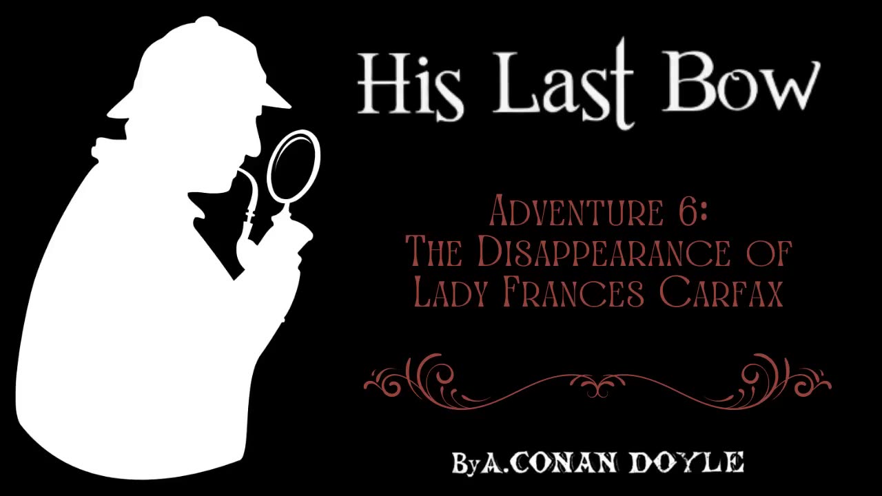 Sherlock Holmes: His Last Bow 6 - The Disappearance of Lady Frances Carfax