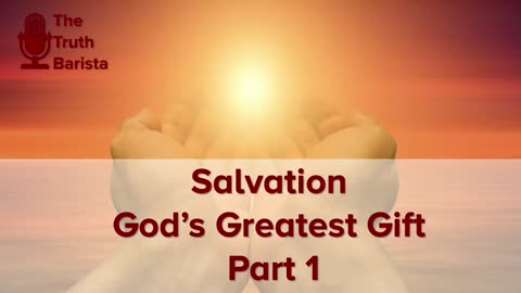 Salvation : God’s Greatest Gift, Part 1