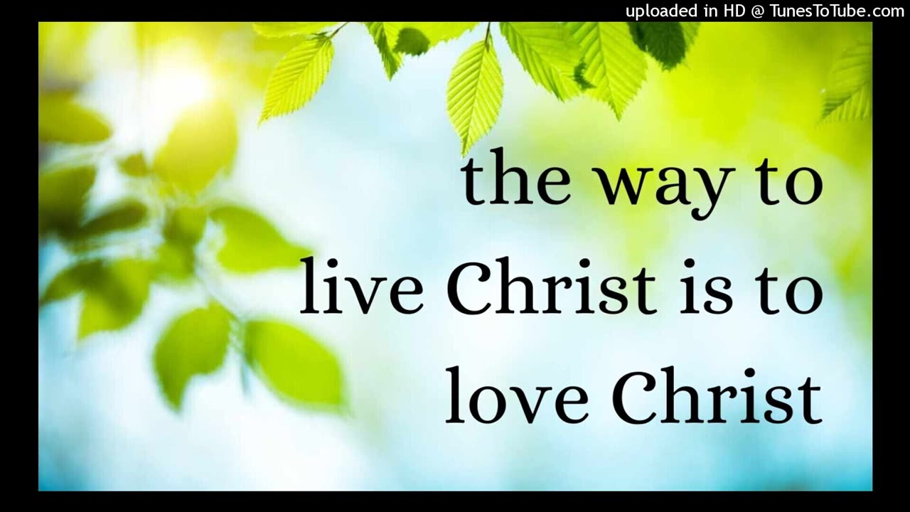 the way to live Christ is to love Christ