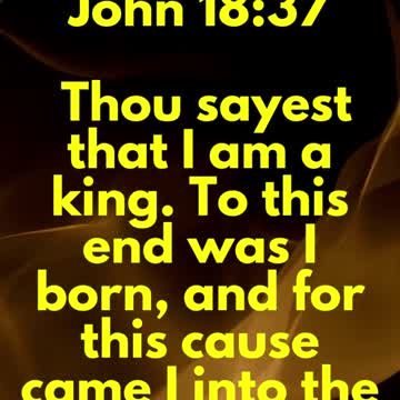 JESUS SAID...Thou sayest that I am a king. To this end was I born, and for this cause came I
