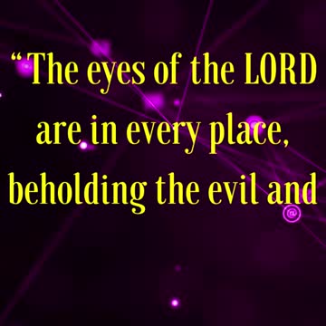 BIBLE VERSE FOR THE DAY... The eyes of the LORD are in every place, beholding the evil and the good.