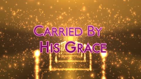 Carried By His Grace 7/17/22