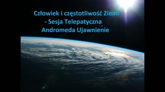 1. Człowiek i częstotliwość Ziemi - Sesja Telepatyczna Andromeda i Nowa Ziemia