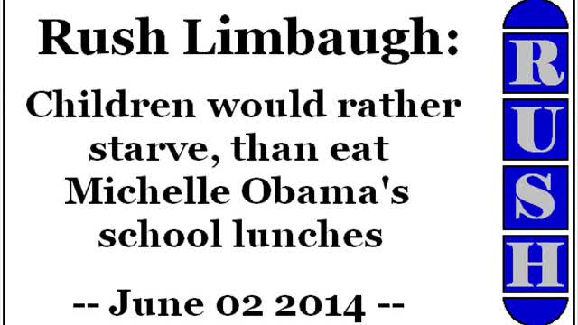 Rush Limbaugh: Children would rather starve, than eat Michelle Obama's school lunches (June 02 2014)