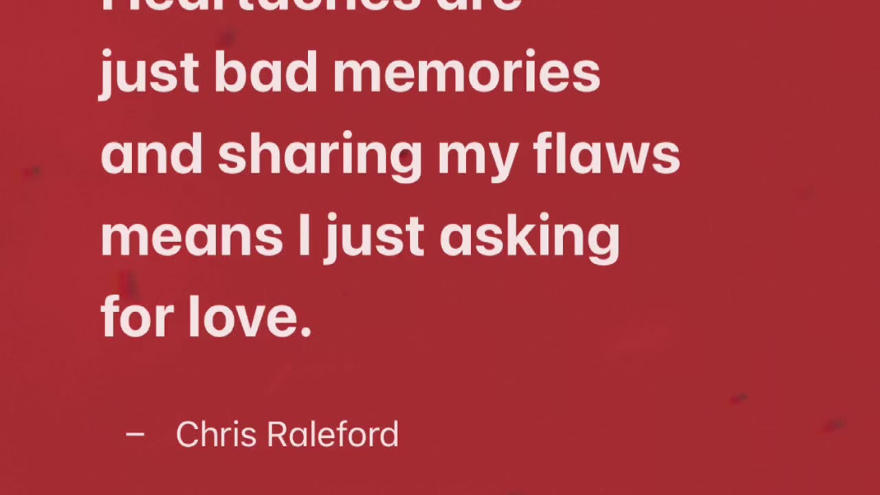 Heartaches are just bad memories and sharing my flaws means I just asking for love - Chris Raleford