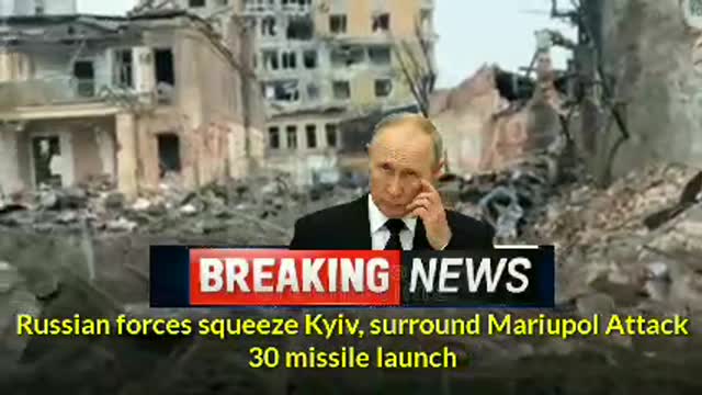 Russian forces squeeze Kyiv, surround Mariupol Attack 30 missile launch