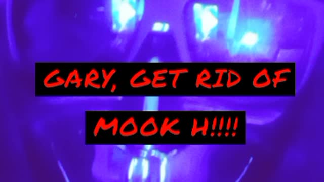 GARY IN CANADA NEEDS TO GET RID OF """MOOK H"""!!!